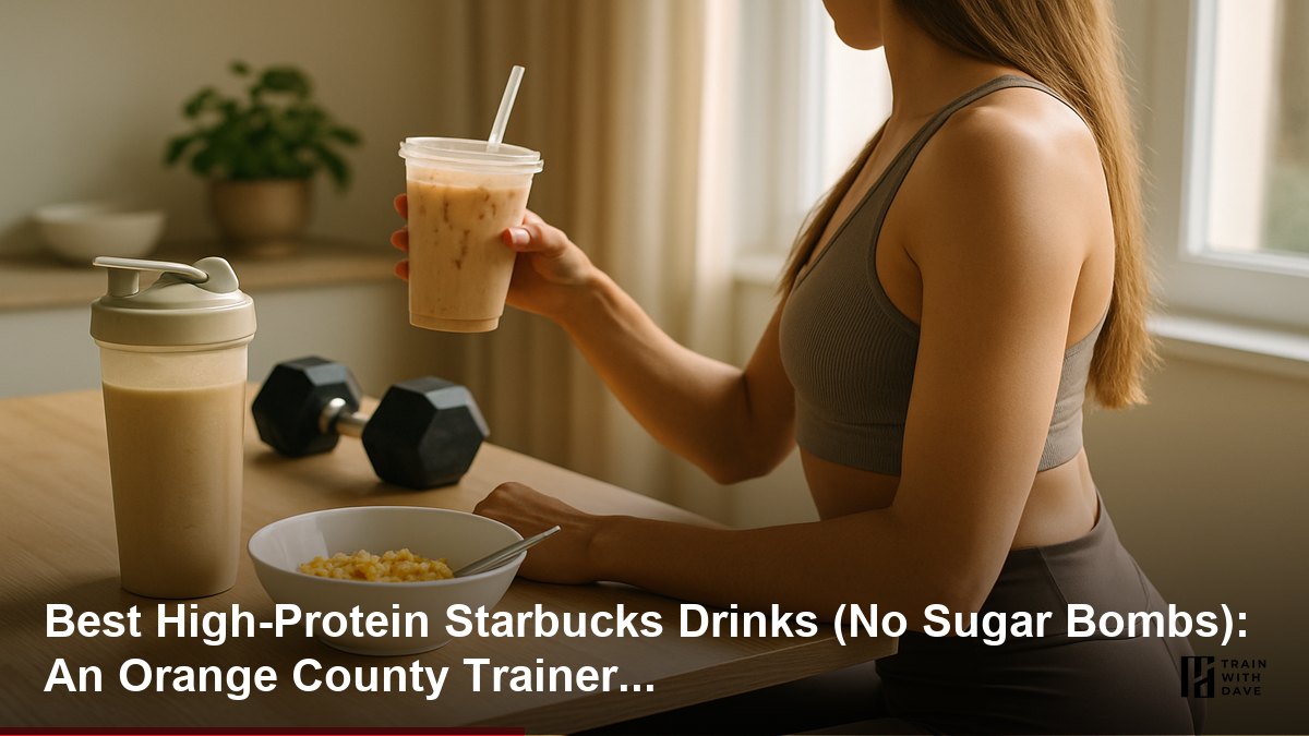 Best High-Protein Starbucks Drinks (No Sugar Bombs): An Orange County Trainer's Guide — Train With Dave